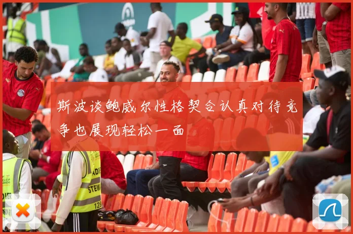 斯波谈鲍威尔性格契合认真对待竞争也展现轻松一面