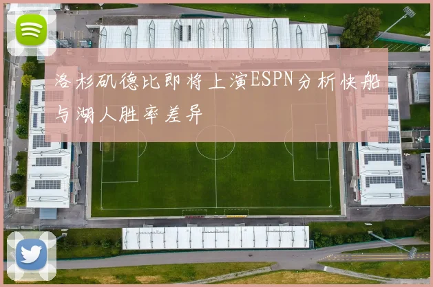 洛杉矶德比即将上演ESPN分析快船与湖人胜率差异