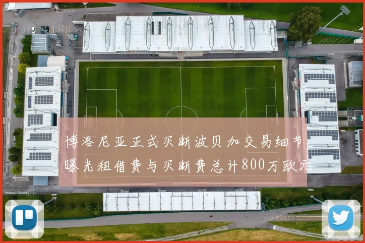 博洛尼亚正式买断波贝加交易细节曝光租借费与买断费总计800万欧元