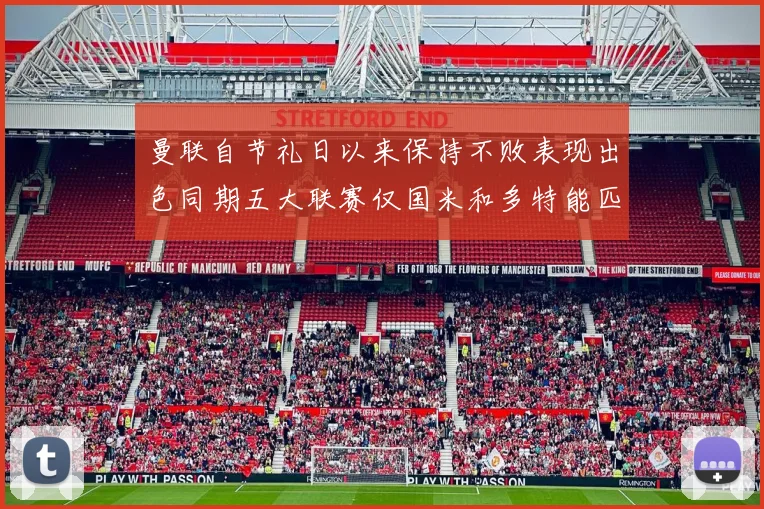 曼联自节礼日以来保持不败表现出色同期五大联赛仅国米和多特能匹敌