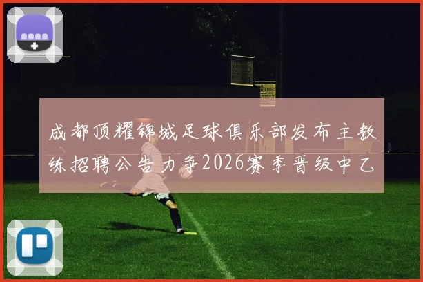 成都顶耀锦城足球俱乐部发布主教练招聘公告力争2026赛季晋级中乙联赛