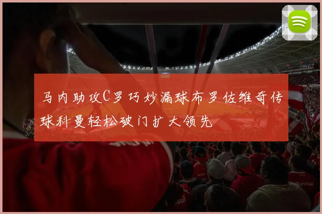 马内助攻C罗巧妙漏球布罗佐维奇传球科曼轻松破门扩大领先