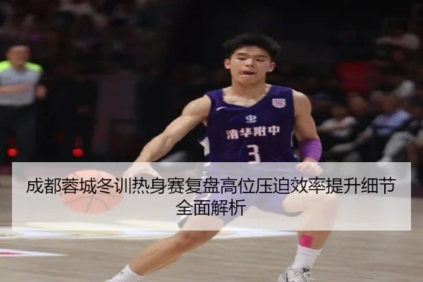 成都蓉城冬训热身赛复盘高位压迫效率提升细节全面解析